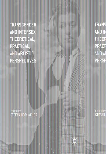 Transgender and Intersex: Theoretical, Practical, and Artistic Perspectives