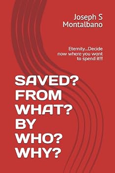 Paperback SAVED? FROM WHAT? BY WHO? WHY?: There is an eternity…Decide now where you want to spend it!!! Book