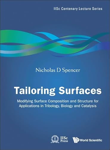 Tailoring Surfaces: Modifying Surface Composition And Structure For Applications In Tribology, Biology And Catalysis: 5 (Iisc Centenary Lecture Series)