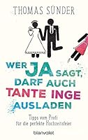Wer Ja sagt, darf auch Tante Inge ausladen: Tipps vom Profi für die perfekte Hochzeitsfeier - Aktualisierte Neuausgabe des Hochzeitsbestsellers 3734108357 Book Cover
