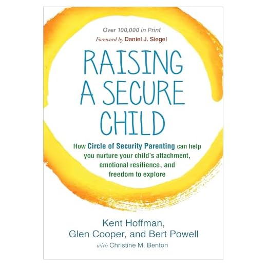 Raising a Secure Child: How Circle of Security Parenting Can Help You Nurture Your Child's Attachment, Emotional Resilience, and Freedom to Explore