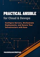 Practical Ansible for Cloud & DevOps: Configure Servers, Orchestrate Deployments, and Secure Your Infrastructure with Ease B0G2BKTS4R Book Cover