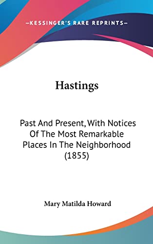 Hastings: Past And Present, With Notices Of The Most Remarkable Places In The Neighborhood (1855)