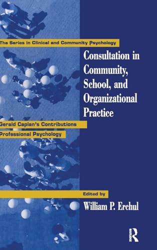 Consultation In Community, School, And Organizational Practice: Gerald Caplan's Contributions To Professional Psychology (Clinical and Community Psychology)