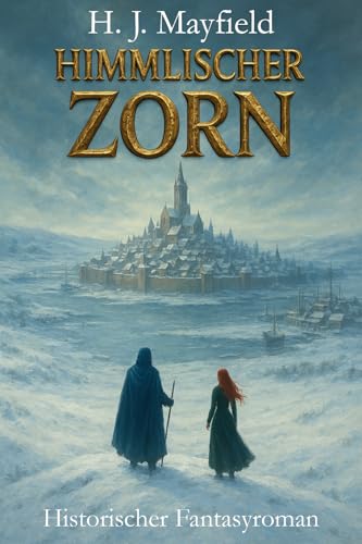 Himmlischer Zorn: Epische Historische Fantasyreihe. Mitreißende Dark Fantasy für alle Fans von Greg Walters, Markus Heitz und Bernhard Hennen (German Edition)