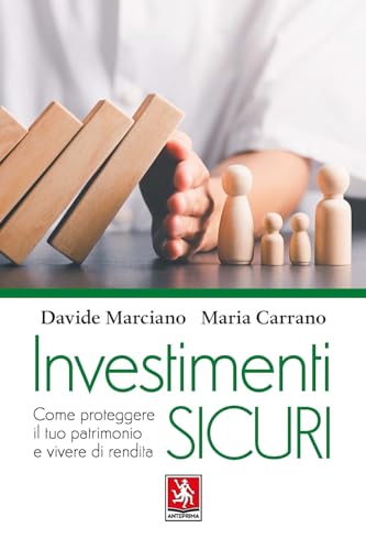 Investimenti sicuri. Come proteggere il tuo patrimonio e vivere di rendit