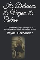 It's Delicious, it's Vegan, it's Cuban: A Cookbook for people who want to be vegetarian/vegan but don’t know how to start B08KH97Q8C Book Cover