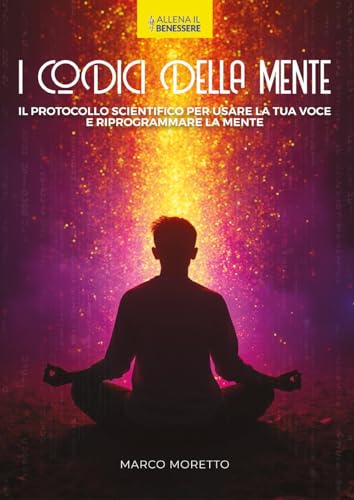  I codici della mente. Il protocollo scientifico per usare la tua voce e riprogrammare la mente