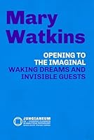 Opening to the Imaginal: Waking Dreams and Invisible Guests (Mary Watkins, James Hillman and C.G. Jung): Waking Dreams and Invisible Guests (Mary ... Psychology, curated by Stefano Carpani) B0CW6CW9BR Book Cover