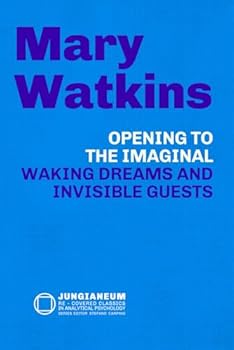 Opening to the Imaginal: Waking Dreams and Invisible Guests (Mary Watkins, James Hillman and C.G. Jung): Waking Dreams and Invisible Guests (Mary ... Psychology, curated by Stefano Carpani)