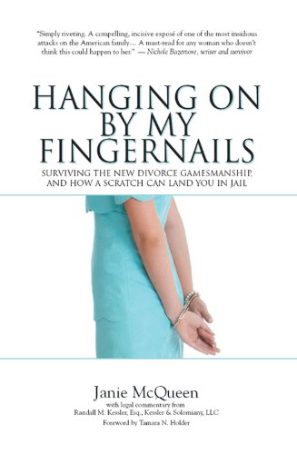 Hanging On By My Fingernails: Surviving the New Divorce Gamesmanship, and How a