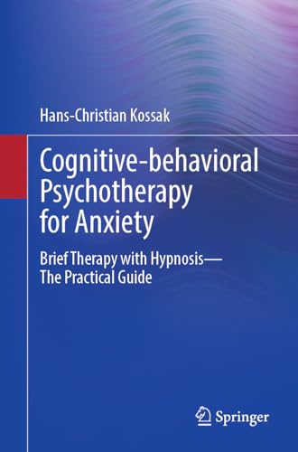 Cognitive-Behavioral Psychotherapy For Anxiety: Brief Therapy With Hypnosis - The Practical Guide