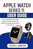  APPLE WATCH SERIES 11 USER GUIDE: The Complete Step-by-Step Manual to Master Features, Health Tracking, and Everyday Productivity (English Edition)