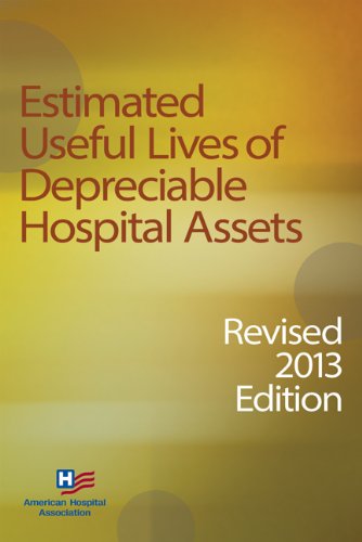 Estimated Useful Lives of Depreciable Hospital Assets, Revised 2013 edition 2013th Edition