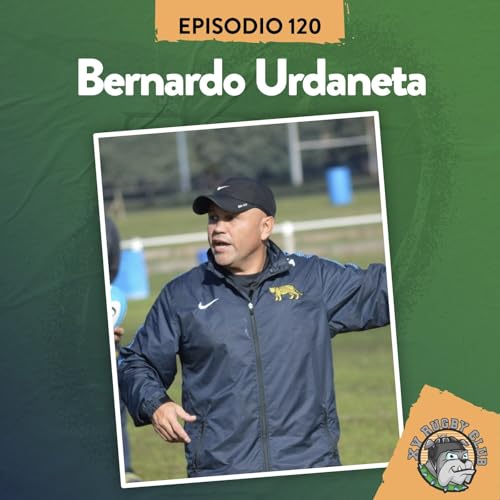 S8 Ep120: XV RUGBY CLUB #120 CON BERNARDO URDANETA