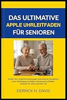 DAS ULTIMATIVE APPLE UHRLEITFADEN FÜR SENIOREN: Großer Text, einfache Anweisungen und einfache Navigation, um in Verbindung zu bleiben und gesund zu ... SE, Ultra und Serie 10) (German Edition) B0F5WJG5TD Book Cover