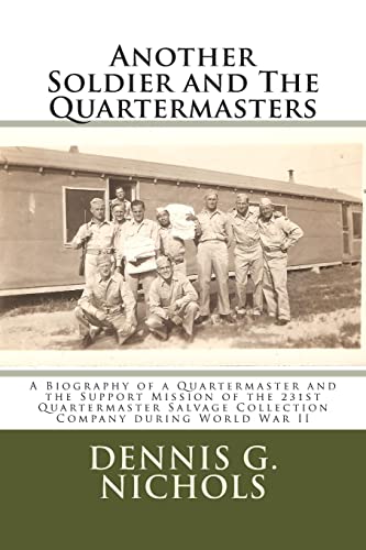 Another Soldier and The Quartermasters: A Biography of a Quartermaster and the Support Mission of the 231st Quartermaster Salvage Collection Company during World War II