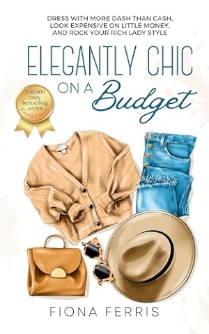 Book cover Elegantly Chic on a Budget: Dress with more dash than cash, look expensive on little money, and rock your rich lady style