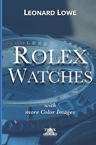 Rolex Watches (with more color images): Rolex Submariner Explorer GMT  Master Daytona and much more Rolex knowledge: 2 : Lowe, Leonard:  Amazon.se: Böcker