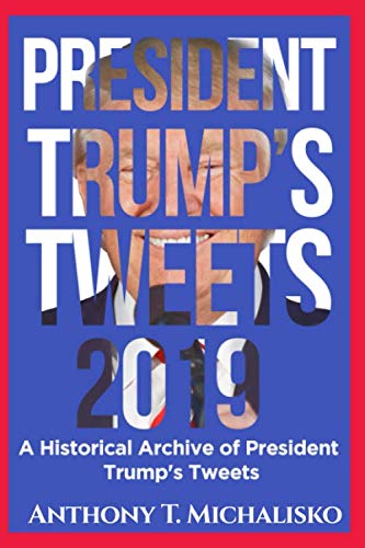 President Trump's Tweets 2019: A Historical Archive of President Trump's Tweets