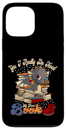 Yes I Really Do Need All These Books Nerds Dragon Book Lover X}zP[X iPhone 13 Pro Max p