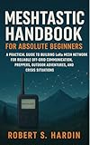 Meshtastic handbook for absolute beginners : A Practical Guide to Building LoRa Mesh Networks for Reliable Off-Grid Communication, Preppers, Outdoor Adventures, and Crisis Situations