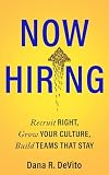 Now Hiring: Recruit Right, Grow Your Culture, Build Teams That Stay