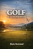 GOLF IM GLEICHGEWICHT: Der Vier-Schilde-Weg zu einem ruhigen Geist, einem starken Körper und einem klaren Schlag (The Four Shields Book Series 8)