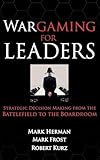 Wargaming for Leaders: Strategic Decision Making from the Battlefield to the Boardroom