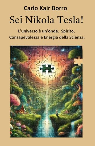 Sei Nikola Tesla!!!: L'universo è un'onda: Scienza, Spirito e Consapevolezza.