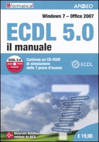ECDL 5.0. Il manuale. Windows 7 Office 2007. Con CD-ROM ECDL 5.0. Il manuale. Windows 7 Office 2007. Con CD-ROM