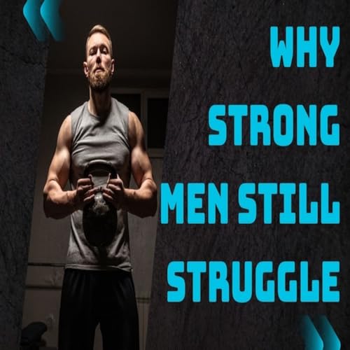 Episode 1741: Why Strong Men Still Struggle