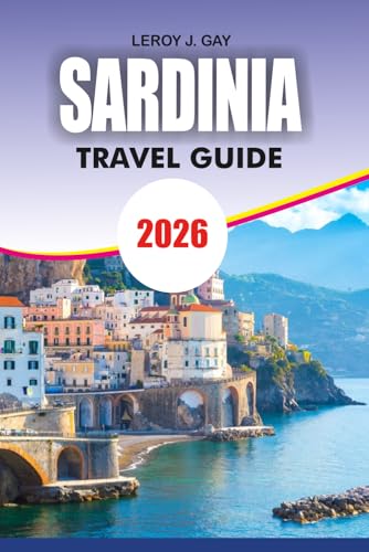 SARDINIA Travel Guide 2026: Complete Itinerary Planner for Luxury Resorts, Beaches, Budget Trips, Food Culture, and Top Attractions
