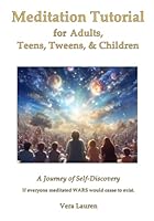 Meditation Tutorial for Adults, Teens, Tweens, and Children: A journey of self-discovery B0B7HF2XDL Book Cover