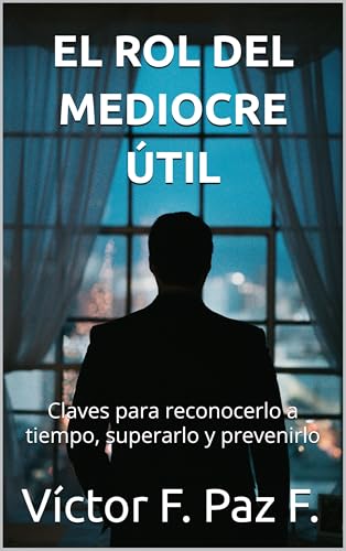 EL ROL DEL MEDIOCRE ÚTIL: Claves para reconocerlo a tiempo, superarlo y prevenirlo