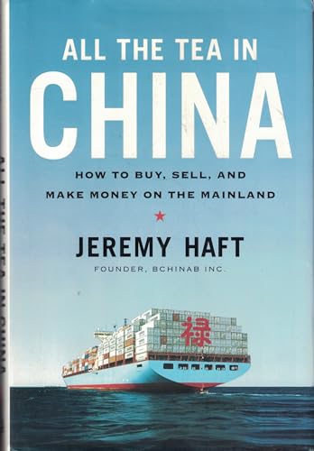 All the Tea in China: How to Buy, Sell, and Make Money on the Mainland