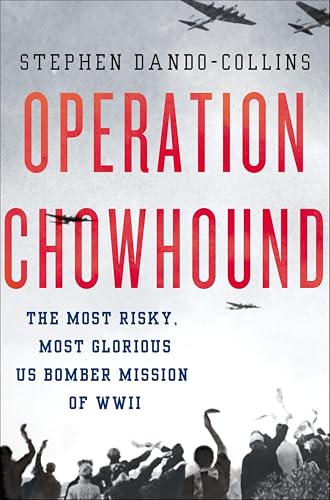 Operation Chowhound: The Most Risky, Most Glorious US Bomber Mission of WWII