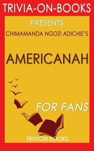 Trivia: Americanah: By Chimamanda Ngozi Adichie (Trivia-On-Books)