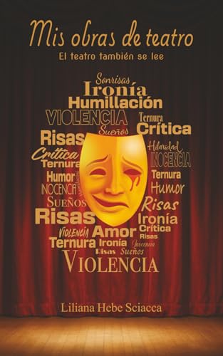 Mis obras de teatro, el teatro también se lee: “Mis obras de teatro”, es un compendio de cuatro obras de distinto género que tienen un denominador común: “las mujeres y sus circunstancias”.