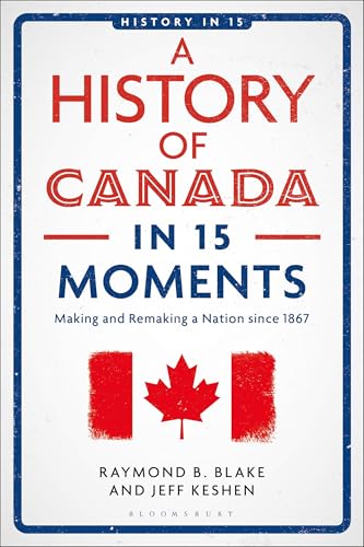 A History of Canada in 15 Moments: Making and Remaking a Nation since 1867 (History in 15)