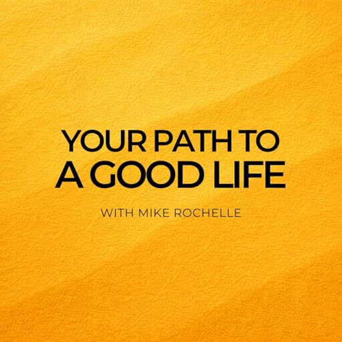 Your Path to A Good Life with Mike Rochelle cover art