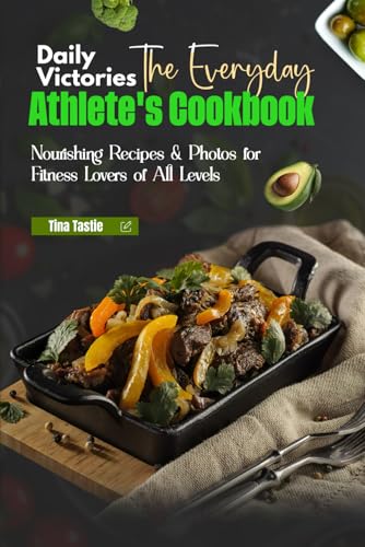 Daily Victories The Everyday Athlete'S Cookbook: Nourishing Recipes & Photos For Fitness Lovers Of All Levels
