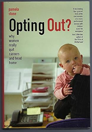 Opting Out?: Why Women Really Quit Careers and Head Home