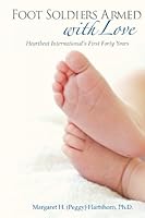 Foot Soldiers Armed with Love: Heartbeat International's First 40+ Years 1503222667 Book Cover