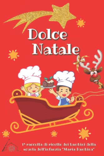 Dolce Natale: 1^ raccolta di ricette dei bambini della scuola dell'infanzia 'Maria Bambina'