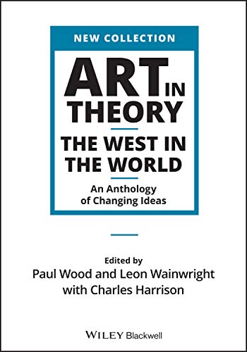 Art in Theory: The West in the World - An Anthology of Changing Ideas (Wiley Blackwell Art in Theory Series)