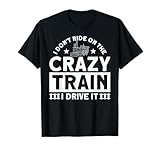 I Don't Ride On The Crazy Train I Drive It Locomotive T-Shirt