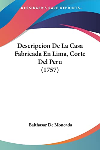 Descripcion De La Casa Fabricada En Lima, Corte Del Peru (1757) (Spanish Edition)