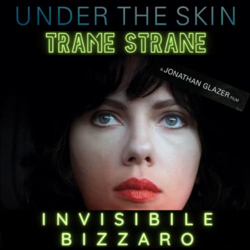05) Invisibile Bizzarro "Under the Skin" di Jonathan Glazer (2013)