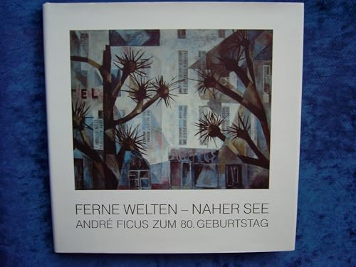 Andre Ficus. Ferne Welten - naher See: Zur Ausstellung zum 80. Geburtstag im Museum Langenargen